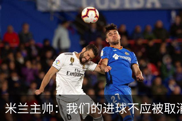米兰主帅：我们的进球不应被取消 若追成1比2会不同